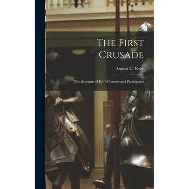 The First Crusade; the Accounts of Eye-witnesses and Participants