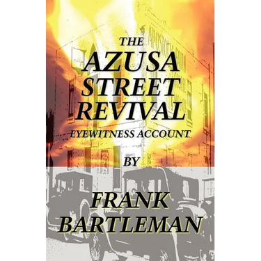 The Azusa Street Revival - An Eyewitness Account