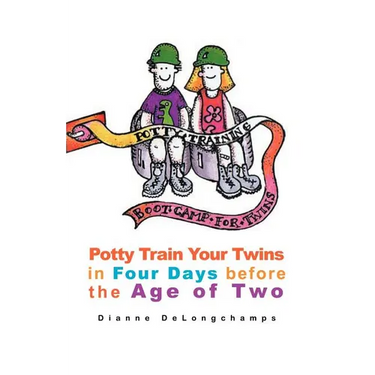 Potty Training Boot Camp for Twins: Potty Train Your Twins in Four Days Before the Age of Two