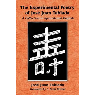 The Experimental Poetry of Jose Juan Tablada: A Collection in Spanish and English
