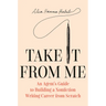 Take It from Me: An Agent's Guide to Building a Nonfiction Writing Career from Scratch