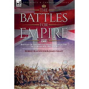 The Battles for Empire Volume 2: Battles of the British Army through the Victorian Age, 1857-1904