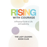 Rising With Courage: A Practical Guide to Life and Leadership