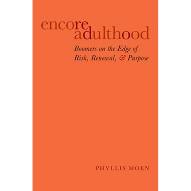 Encore Adulthood: Boomers on the Edge of Risk, Renewal, and Purpose