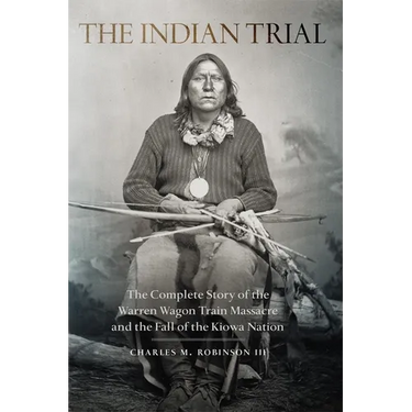 The Indian Trial: The Complete Story of the Warren Wagon Train Massacre and the Fall of the Kiowa Nation