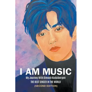 I Am Music: My Journey With Dimash Kudaibergen: THE BEST SINGER IN THE WORLD (Second Edition)
