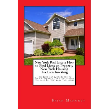 New York Real Estate How to Find Liens on Property New York Housing Tax Lien Investing: The Best Tax Lien Books to Find & Finance Tax Lien Houses for