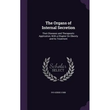 The Organs of Internal Secretion: Their Diseases and Therapeutic Application, With a Chapter On Obesity and Its Treatment