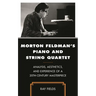 Morton Feldman's Piano and String Quartet: Analysis, Aesthetics, and Experience of a 20th-Century Masterpiece