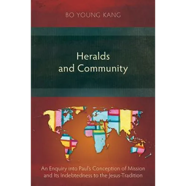 Heralds and Community: An Enquiry into Paul's Conception of Mission and Its Indebtedness to the Jesus-Tradition
