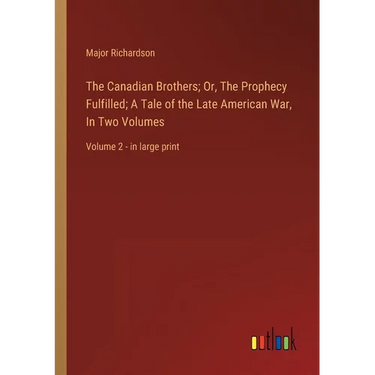 The Canadian Brothers; Or, The Prophecy Fulfilled; A Tale of the Late American War, In Two Volumes: Volume 2 - in large print