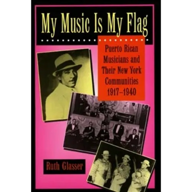 My Music Is My Flag: Puerto Rican Musicians and Their New York Communities, 1917-1940 Volume 3