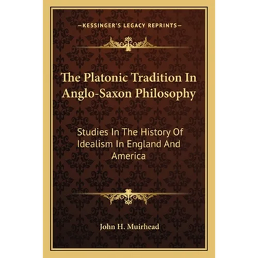The Platonic Tradition In Anglo-Saxon Philosophy: Studies In The History Of Idealism In England And America