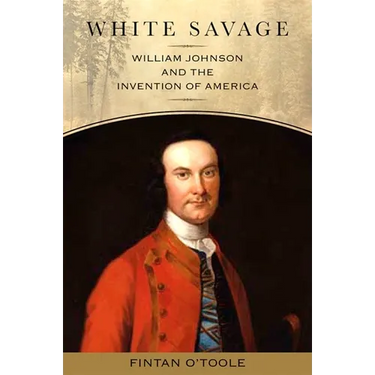 White Savage: William Johnson and the Invention of America