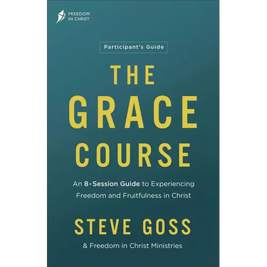 The Grace Course Participant's Guide: An 8-Session Guide to Experiencing Freedom and Fruitfulness in Christ