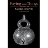 Playing with Things: Engaging the Moche Sex Pots