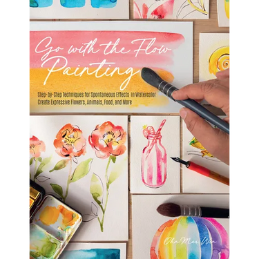 Go with the Flow Painting: Step-By-Step Techniques for Spontaneous Effects in Watercolor - Create Expressive Flowers, Animals, Food, and More