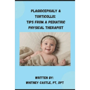 Plagiocephaly & Torticollis: Tips from a Pediatric Physical Therapist