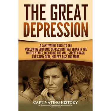 The Great Depression: A Captivating Guide to the Worldwide Economic Depression that Began in the United States, Including the Wall Street Cr