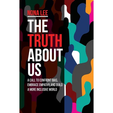 The Truth About Us: A Call to Confront Bias, Embrace Empathy, and Build a More Inclusive World