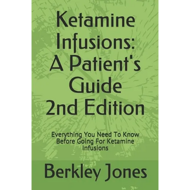 Ketamine Infusions: A Patients Guide 2nd Edition: Everything You Need To Know Before Going For Ketamine Infusions