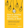 How to Develop Your Creative Identity at Work: Integrating Personal Creativity Within Your Professional Role