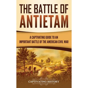 The Battle of Antietam: A Captivating Guide to an Important Battle of the American Civil War