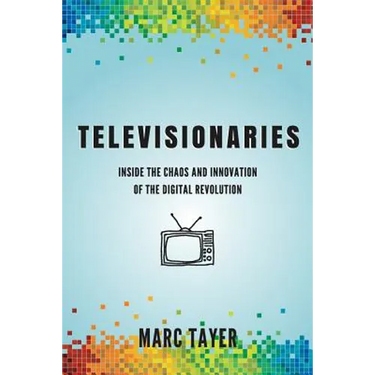Televisionaries: Inside the Chaos and Innovation of the Digital Revolution