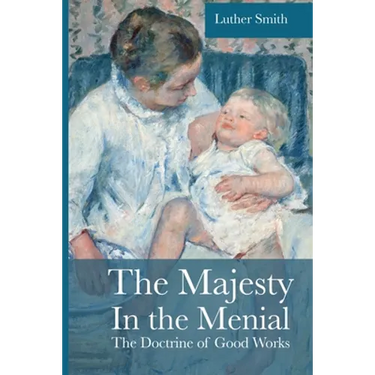 The Majesty in the Menial: The Doctrine of Good Works