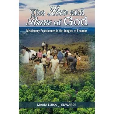 The Love and Power of God: Missionary Experiences in the Jungles of Ecuador