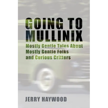 Going to Mullinix: Mostly Gentle Tales About Mostly Gentle Folks and Curious Critters