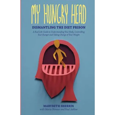 My Hungry Head: Dismantling the Diet Prison: A Real Life Guide to Understanding Your Body, Controlling Your Hunger and Taking Charge of Your Weight