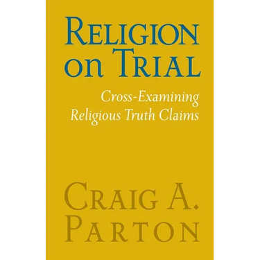 Religion on Trial: Cross-Examining Religious Truth Claims (Second Edition)