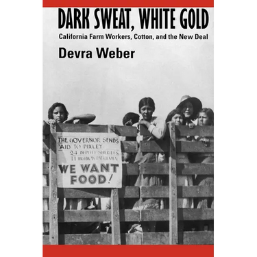 Dark Sweat, White Gold: California Farm Workers, Cotton, and the New Deal