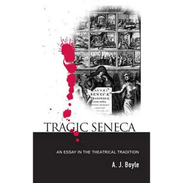 Tragic Seneca: An Essay in the Theatrical Tradition