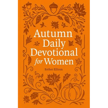 Autumn Daily Devotional for Women: 40 Devotions of Gratitude and Joy in the Beautiful Fall Harvest Season