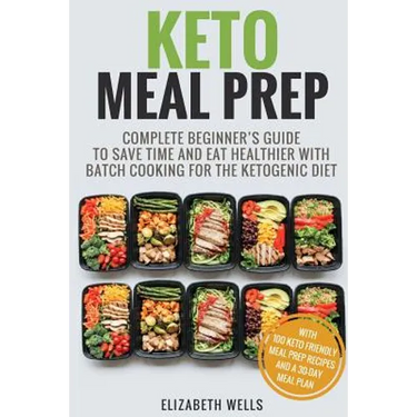 Keto Meal Prep: Complete Beginner's Guide To Save Time And Eat Healthier With Batch Cooking For The Ketogenic Diet