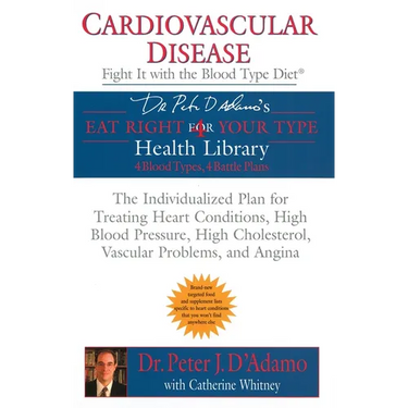 Cardiovascular Disease: Fight It with the Blood Type Diet: The Individualized Plan for Treating Heart Conditions, High Blood Pressure, Highcholesterol