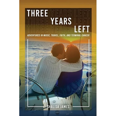 Three Years Left: Adventures In Music, Travel, Faith, And Terminal Cancer