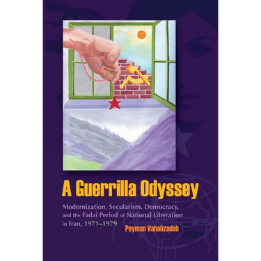 A Guerrilla Odyssey: Modernization, Secularism, Democracy, and Fadai Period of National Liberation in Iran, 1971-1979
