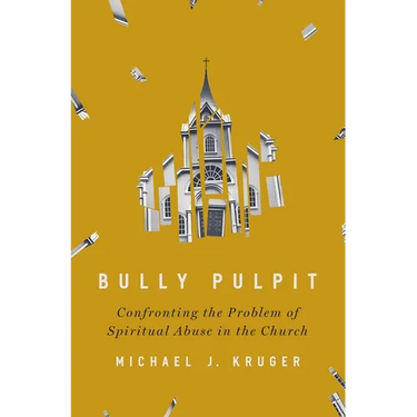 Bully Pulpit: Confronting the Problem of Spiritual Abuse in the Church
