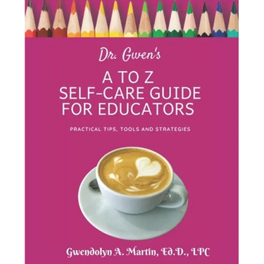 Dr. Gwen's A to Z Self-Care Guide for Educators