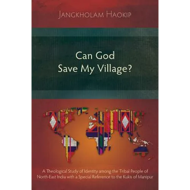 Can God Save My Village?: A Theological Study of Identity among the Tribal People of North-East India with a Special Reference to the Kukis of Manipur
