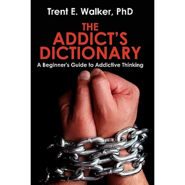 The Addict's Dictionary: A Beginner's Guide to Addictive Thinking