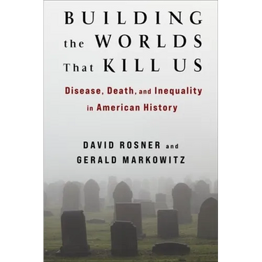 Building the Worlds That Kill Us: Disease, Death, and Inequality in American History