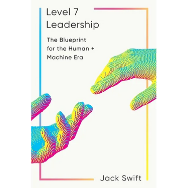 Level 7 Leadership: The Blueprint for the Human + Machine Era