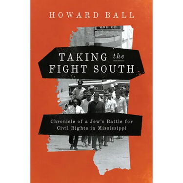 Taking the Fight South: Chronicle of a Jew's Battle for Civil Rights in Mississippi