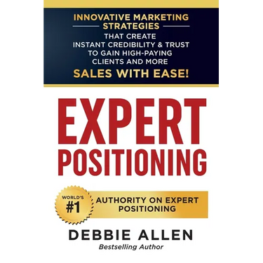 Expert Positioning: Innovative Marketing Strategies That Create Instant Credibility & Trust to Gain High-Paying Clients and More Sales with Ease!