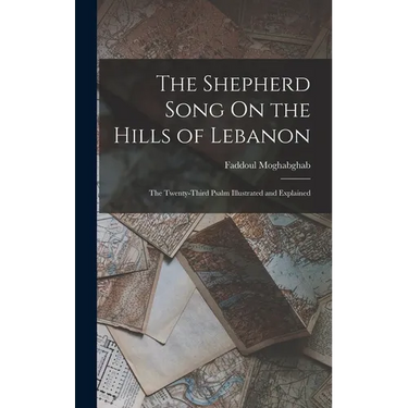 The Shepherd Song On the Hills of Lebanon: The Twenty-Third Psalm Illustrated and Explained