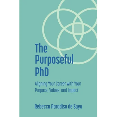 The Purposeful PhD: Aligning Your Career with Your Purpose, Values, and Impact